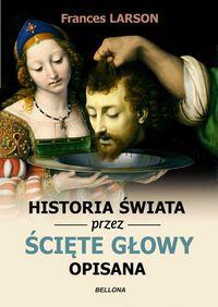 HISTORIA ŚWIATA PRZEZ ŚCIĘTE GŁOWY OPISANA