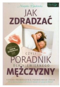 JAK ZDRADZAĆ, CZYLI PORADNIK DLA NIEWIERNEGO MĘŻCZ