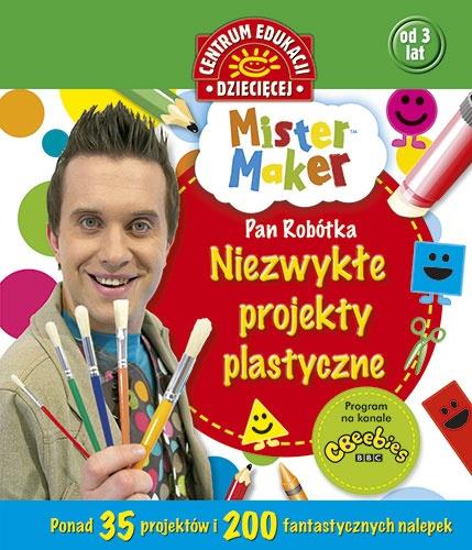 MISTER MAKER. NIEZWYKŁE PROJEKTY PLASTYCZNE
