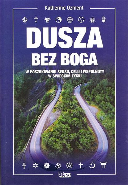 DUSZA BEZ BOGA W POSZUKIWANIU SENSU, CELU I