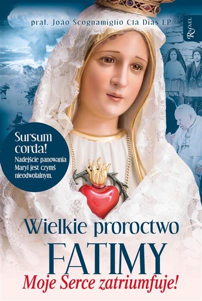 WIELKIE PROROCTWO FATIMY. MOJE SERCE ZATRIUMFUJE