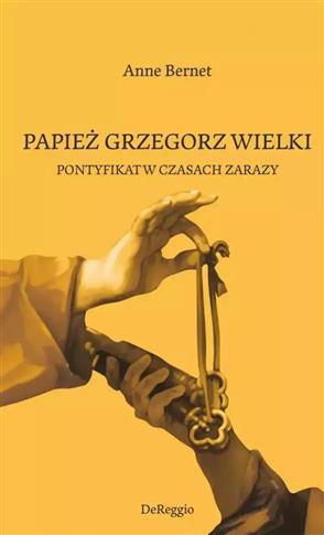 PAPIEŻ GRZEGORZ WIELKI. PONTYFIKAT W CZASACH ZARAZ