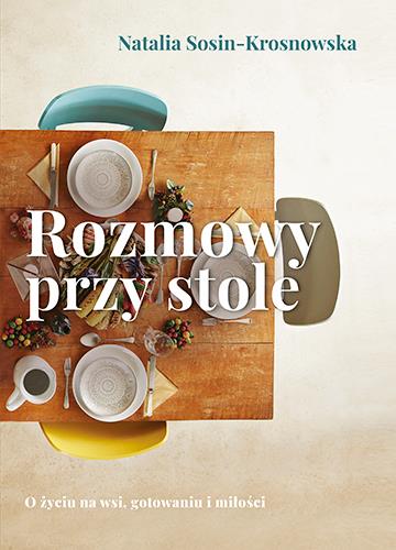 ROZMOWY PRZY STOLE. O ŻYCIU NA WSI, GOTOWANIU