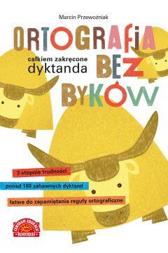 ORTOGRAFIA BEZ BYKÓW. CAŁKIEM ZAKRĘCONE DYKTANDA