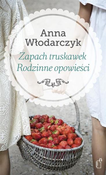 ZAPACH TRUSKAWEK. RODZINNE OPOWIEŚCI