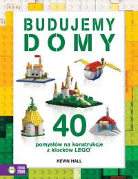 BUDUJEMY DOMY. 40 POMYSŁÓW NA KONSTRUKCJE..