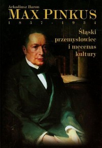 MAX PINKUS (1857-1934). ŚLĄSKI PRZEMYSŁOWIEC...