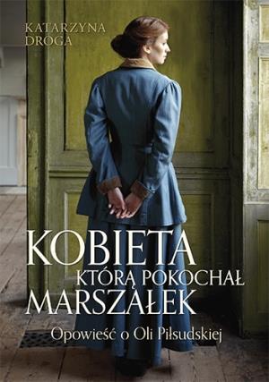 KOBIETA, KTÓRĄ POKOCHAŁ MARSZAŁEK. OPOWIEŚĆ O OLI