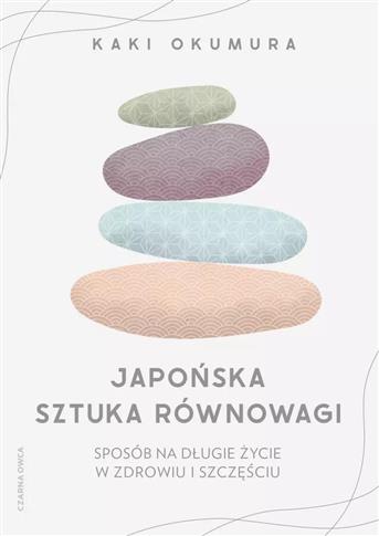 JAPOŃSKA SZTUKA RÓWNOWAGI. SPOSÓB NA DŁUGIE ŻYCIE