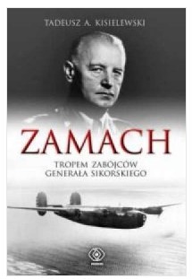 ZAMACH. TROPEM ZABÓJCÓW GENERAŁA SIKORSKIEGO