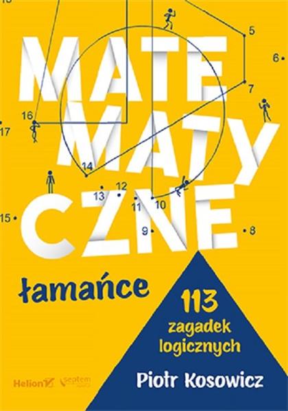 MATEMATYCZNE ŁAMAŃCE. 113 ZAGADEK LOGICZNYCH