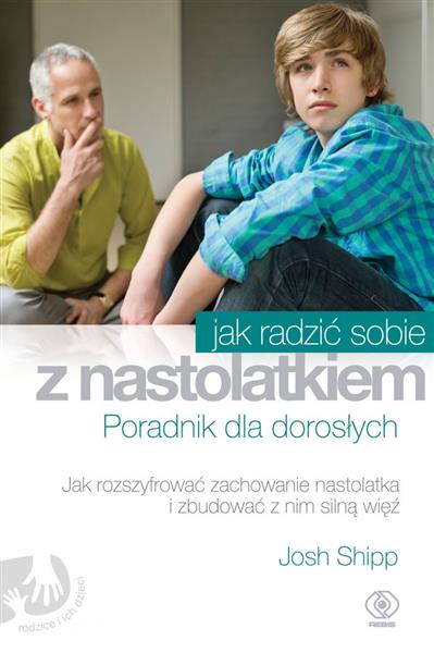 JAK RADZIĆ SOBIE Z NASTOLATKIEM. PORADNIK