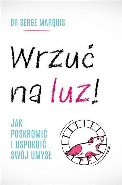 WRZUĆ NA LUZ! JAK POSKROMIĆ I USPOKOIĆ SWÓJ UMYSŁ