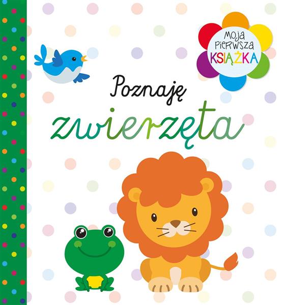 MOJA PIERWSZA KSIĄŻKA. POZNAJĘ ZWIERZĘTA