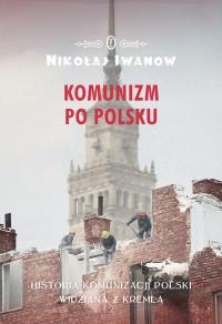 KOMUNIZM PO POLSKU HISTORIA KOMUNIZA..