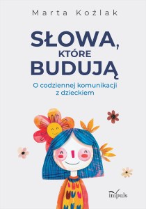 Słowa, które budują O codziennej komunikacji z dzieckiem