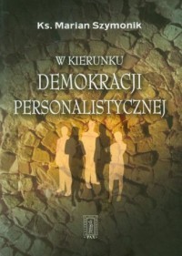 W KIERUNKU DEMOKRACJI PERSONALISTYCZNEJ