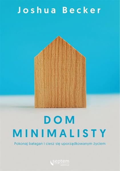 DOM MINIMALISTY. POKONAJ BAŁAGAN I CIESZ SIĘ UPORZ