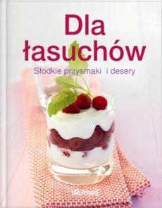 DLA ŁASUCHÓW SŁODKIE PRZYSMAKI I DESERY
