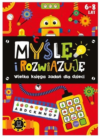 MYŚLĘ I ROZWIĄZUJĘ. WIELKA KSIĘGA ZADAŃ DLA DZIECI