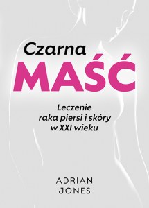 Czarna maść. Leczenie raka piersi i skóry w XXI wieku