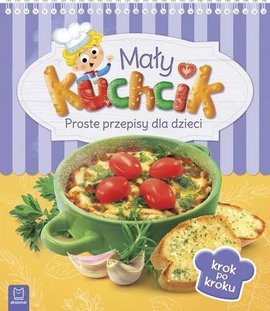 MAŁY KUCHCIK. PROSTE PRZEPISY DLA DZIECI