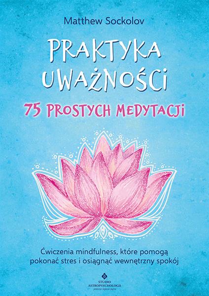 PRAKTYKA UWAŻNOŚCI ? 75 PROSTYCH MEDYTACJI. ĆWICZE