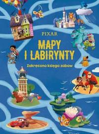 PIXAR. MAPY I LABIRYNTY. ZAKRĘCONA KSIĘGA ZABAW