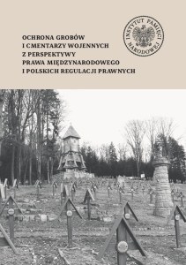 Ochrona grobów i cmentarzy wojennych z perspektywy prawa międzynarodowego i polskich regulacji prawnych