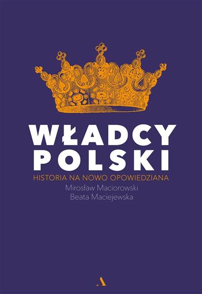 WŁADCY POLSKI HISTORIA NA NOWO OPOWIEDZIANA