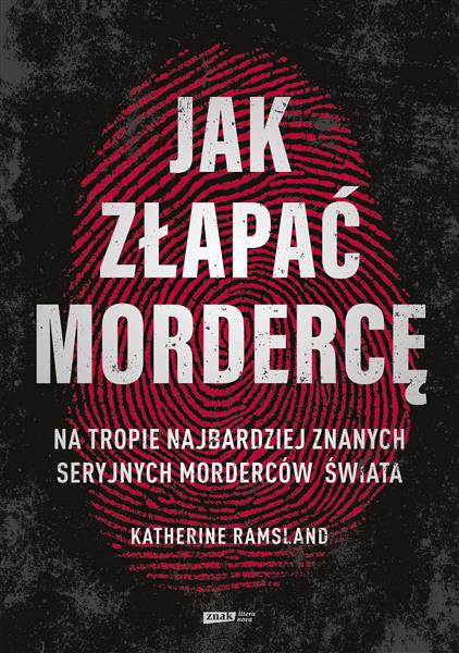 JAK ZŁAPAĆ MORDERCĘ. NA TROPIE NAJBARDZIEJ ZNANYCH