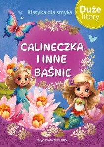 Calineczka i inne baśnie. Klasyka dla smyka. Duże Litery