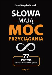 Słowa mają moc przyciągania. 77 prawd, które rządzą naszym życiem