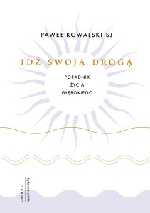 Idź swoją drogą. Poradnik życia głębokiego