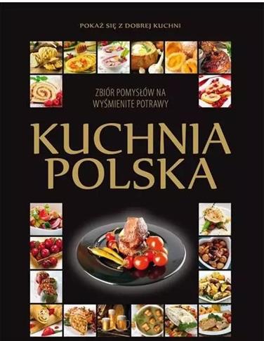 KUCHNIA POLSKA. ZBIÓR POMYSŁÓW NA WYŚMIENITE