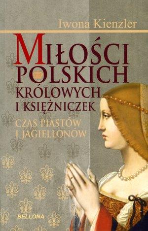 MIŁOŚCI POLSKICH KRÓLOWYCH I KSIĘŻNICZEK.