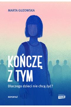 KOŃCZĘ Z TYM. DLACZEGO DZIECI NIE CHCĄ ŻYĆ?