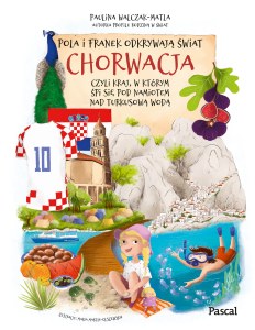 Pola i Franek odkrywają świat. Chorwacja, czyli kraj, w którym śpi się pod namiotem nad turkusową wodą