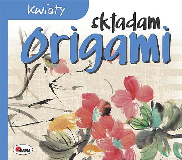 KWIATY. SKŁADAM ORIGAMI