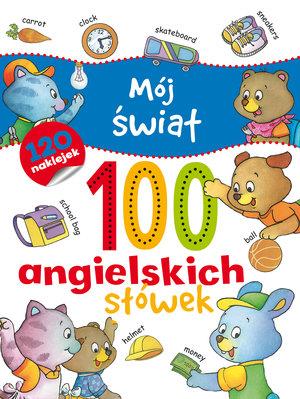 MÓJ ŚWIAT. 100 ANGIELSKICH SŁÓWEK