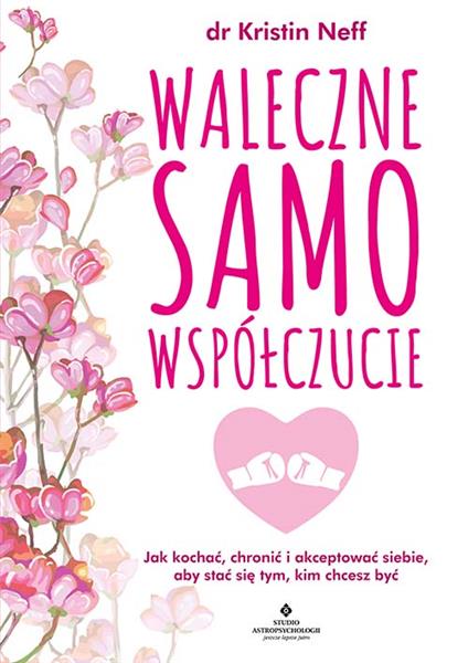 WALECZNE SAMOWSPÓŁCZUCIE. JAK KOCHAĆ, CHRONIĆ I
