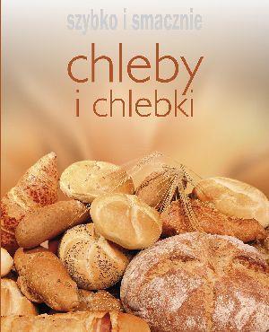 CHLEBY I CHLEBKI. SZYBKO I SMACZNIE