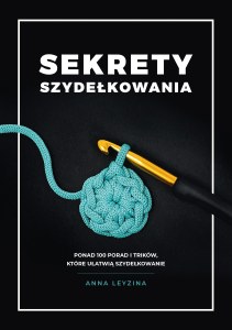 Sekrety szydełkowania. Ponad 100 porad i trików, które ułatwią szydełkowanie wyd. 2