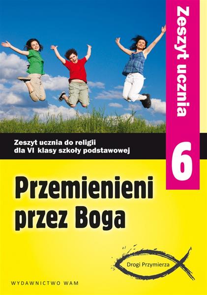 PRZEMIENIENI PRZEZ BOGA. ZESZYT UCZNIA DO RELIGII