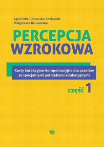 Percepcja wzrokowa Karty korekcyjno-kompensacyjne dla uczniów ze specjalnymi potrzebami edukacyjnymi Część 1
