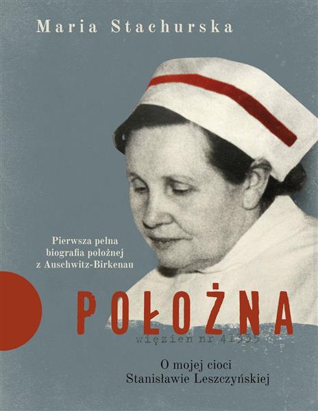 POŁOŻNA. O MOJEJ CIOCI STANISŁAWIE LESZCZYŃSKIEJ.