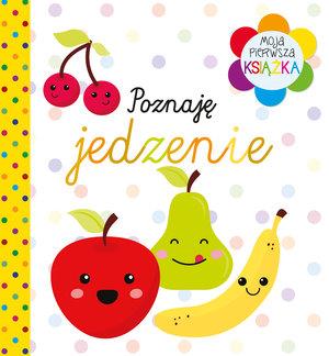 MOJA PIERWSZA KSIĄŻKA. POZNAJĘ JEDZENIE