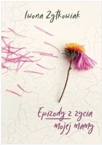 EPIZODY Z ŻYCIA MOJEJ MAMY