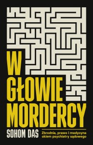 W głowie mordercy. Zbrodnia, prawo i medycyna okiem psychiatry sądowego