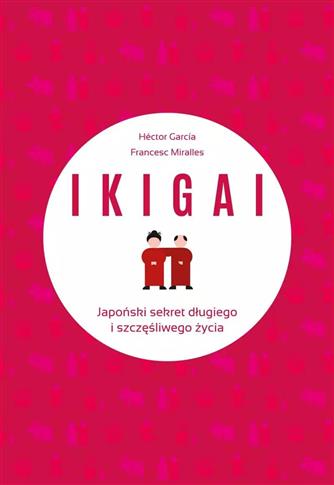 IKIGAI. Japoński sekret długiego i szczęśliwego..